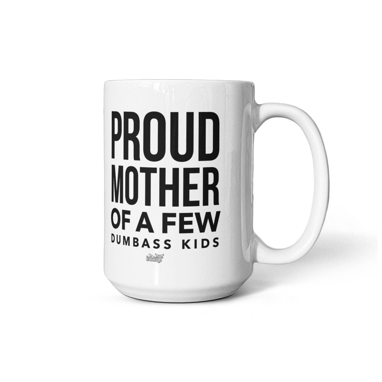 Funny Gift For Mom "Proud Mother Of A Few Dumbass Kids" Coffee Mug Drinkware 15 oz.