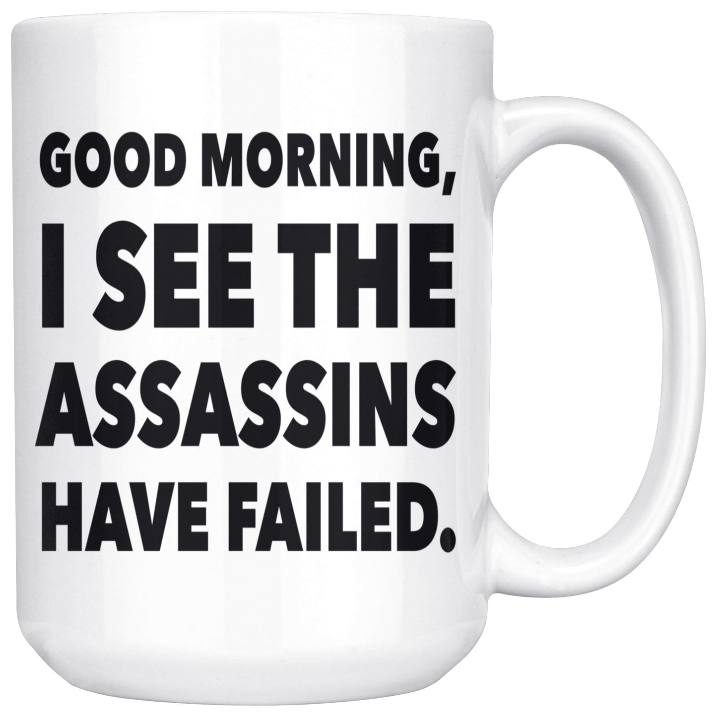 "Good Morning, I See The Assassins Have Failed" - Coffee Mug Drinkware White - 15oz