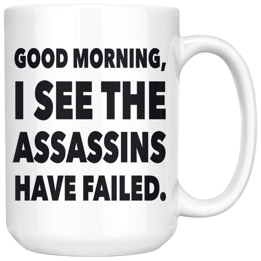 "Good Morning, I See The Assassins Have Failed" - Coffee Mug Drinkware White - 15oz