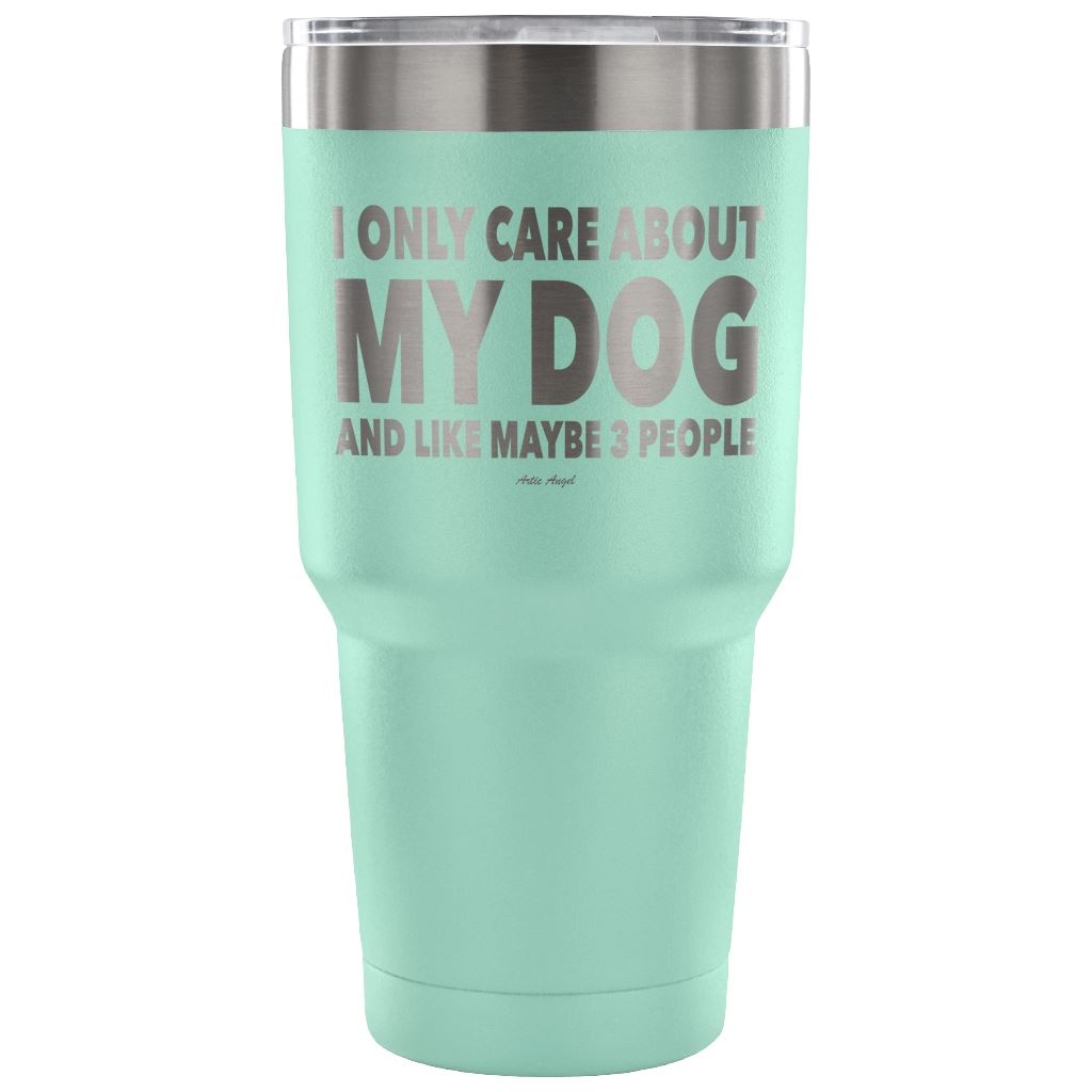 "I Only Care About My Dog And Like Maybe 3 People" Steel Tumbler Tumblers 30 Ounce Vacuum Tumbler - Teal