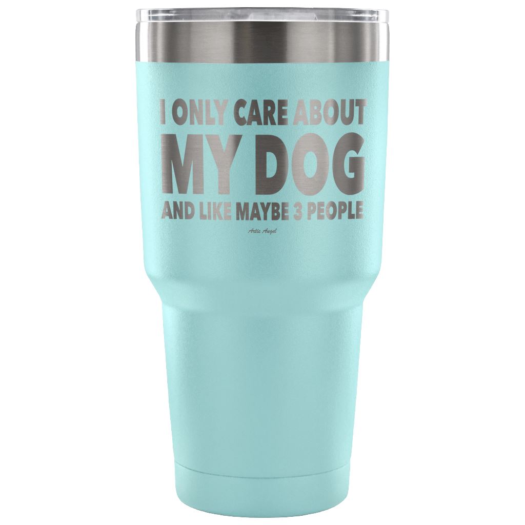 "I Only Care About My Dog And Like Maybe 3 People" Steel Tumbler Tumblers 30 Ounce Vacuum Tumbler - Light Blue