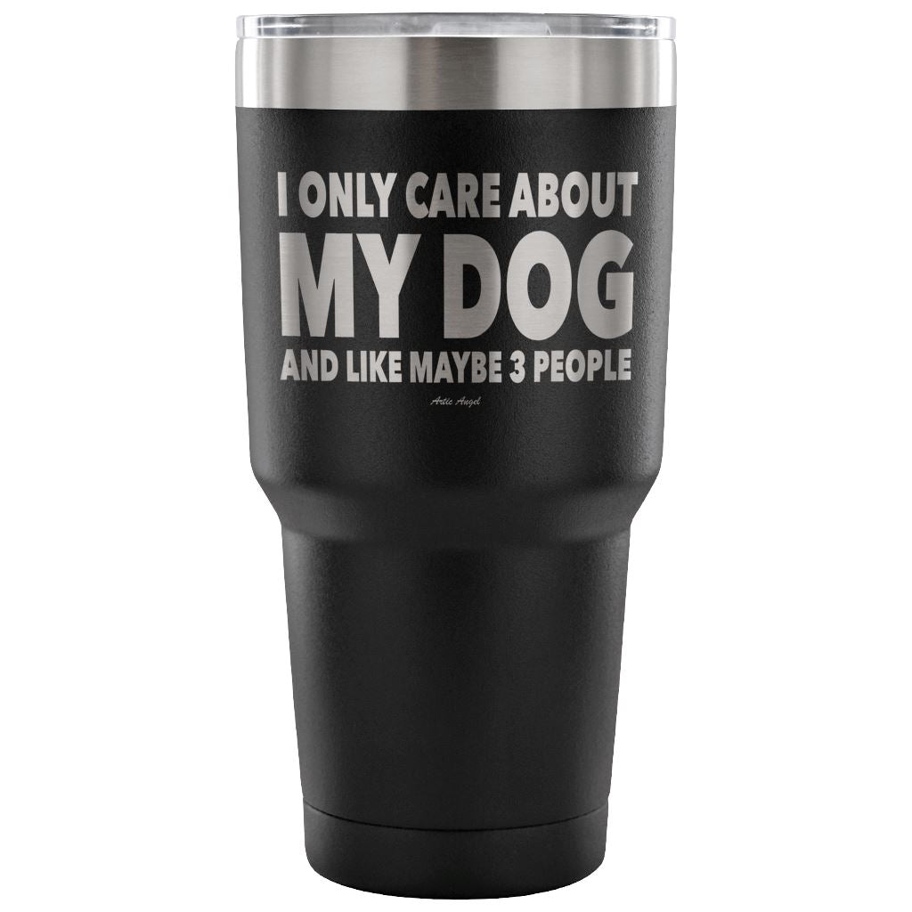 "I Only Care About My Dog And Like Maybe 3 People" Steel Tumbler Tumblers 30 Ounce Vacuum Tumbler - Black