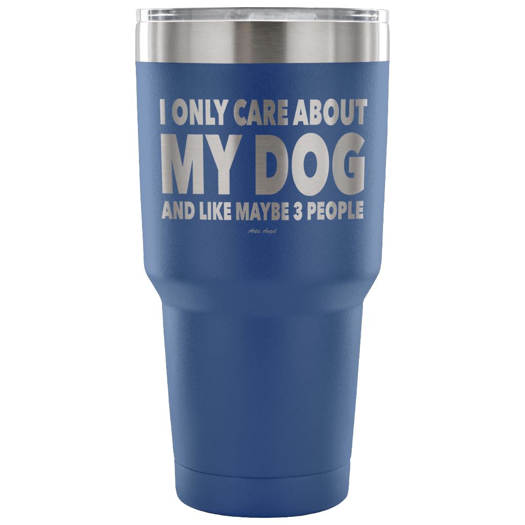"I Only Care About My Dog And Like Maybe 3 People" Steel Tumbler Tumblers 30 Ounce Vacuum Tumbler - Blue