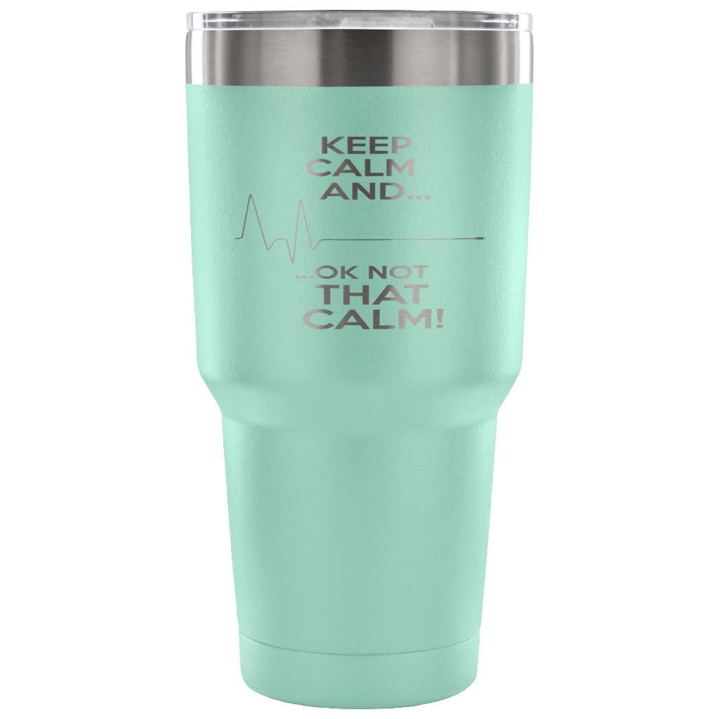 "Keep Calm, Ok Not That Calm" Tumbler For Nurses And EMTs Tumblers 30 Ounce Vacuum Tumbler - Teal