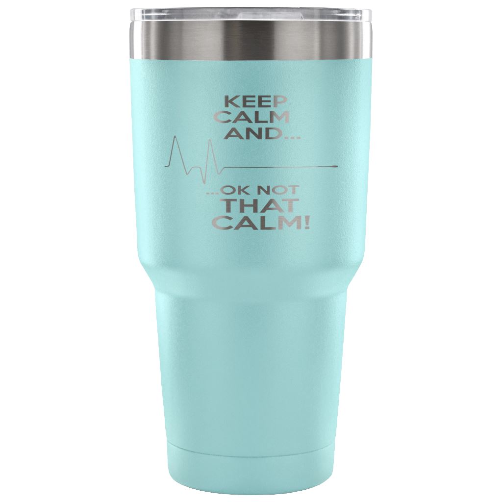 "Keep Calm, Ok Not That Calm" Tumbler For Nurses And EMTs Tumblers 30 Ounce Vacuum Tumbler - Light Blue