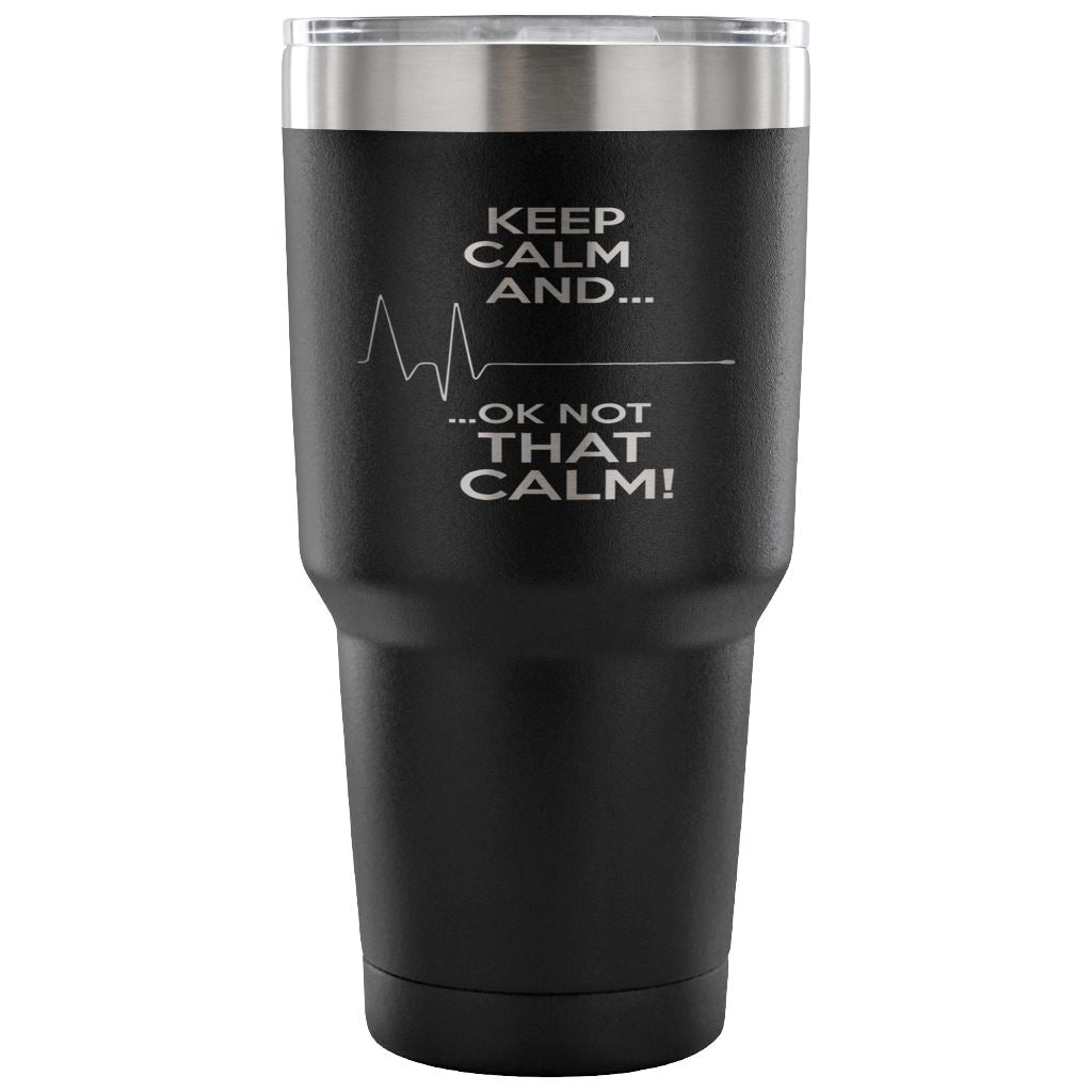 "Keep Calm, Ok Not That Calm" Tumbler For Nurses And EMTs Tumblers 30 Ounce Vacuum Tumbler - Black