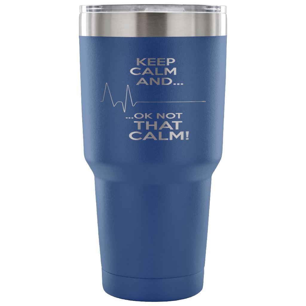 "Keep Calm, Ok Not That Calm" Tumbler For Nurses And EMTs Tumblers 30 Ounce Vacuum Tumbler - Blue