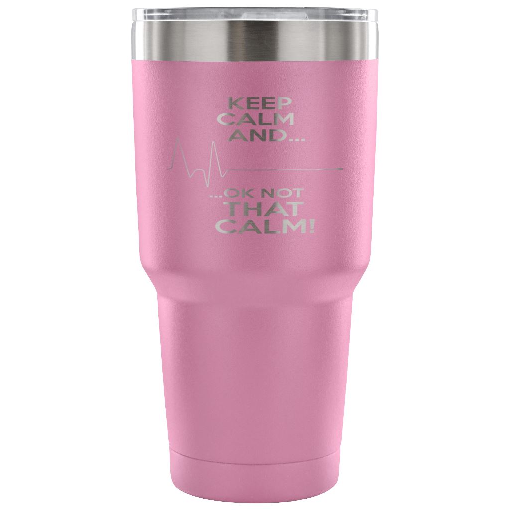 "Keep Calm, Ok Not That Calm" Tumbler For Nurses And EMTs Tumblers 30 Ounce Vacuum Tumbler - Light Purple