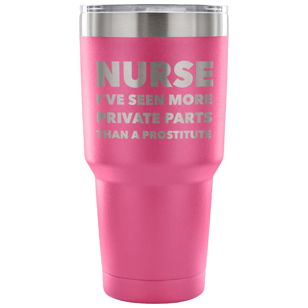 "Nurse - I've Seen More Private Parts Than A Prostitute" - Tumbler Tumblers 30 Ounce Vacuum Tumbler - Pink