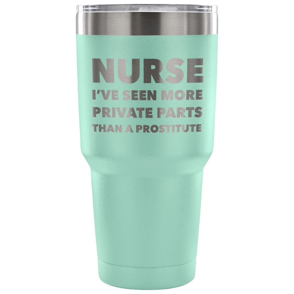 "Nurse - I've Seen More Private Parts Than A Prostitute" - Tumbler Tumblers 30 Ounce Vacuum Tumbler - Teal