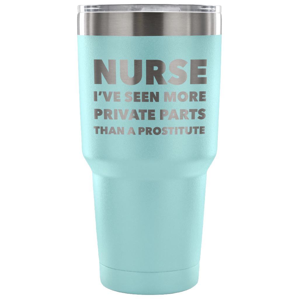"Nurse - I've Seen More Private Parts Than A Prostitute" - Tumbler Tumblers 30 Ounce Vacuum Tumbler - Light Blue