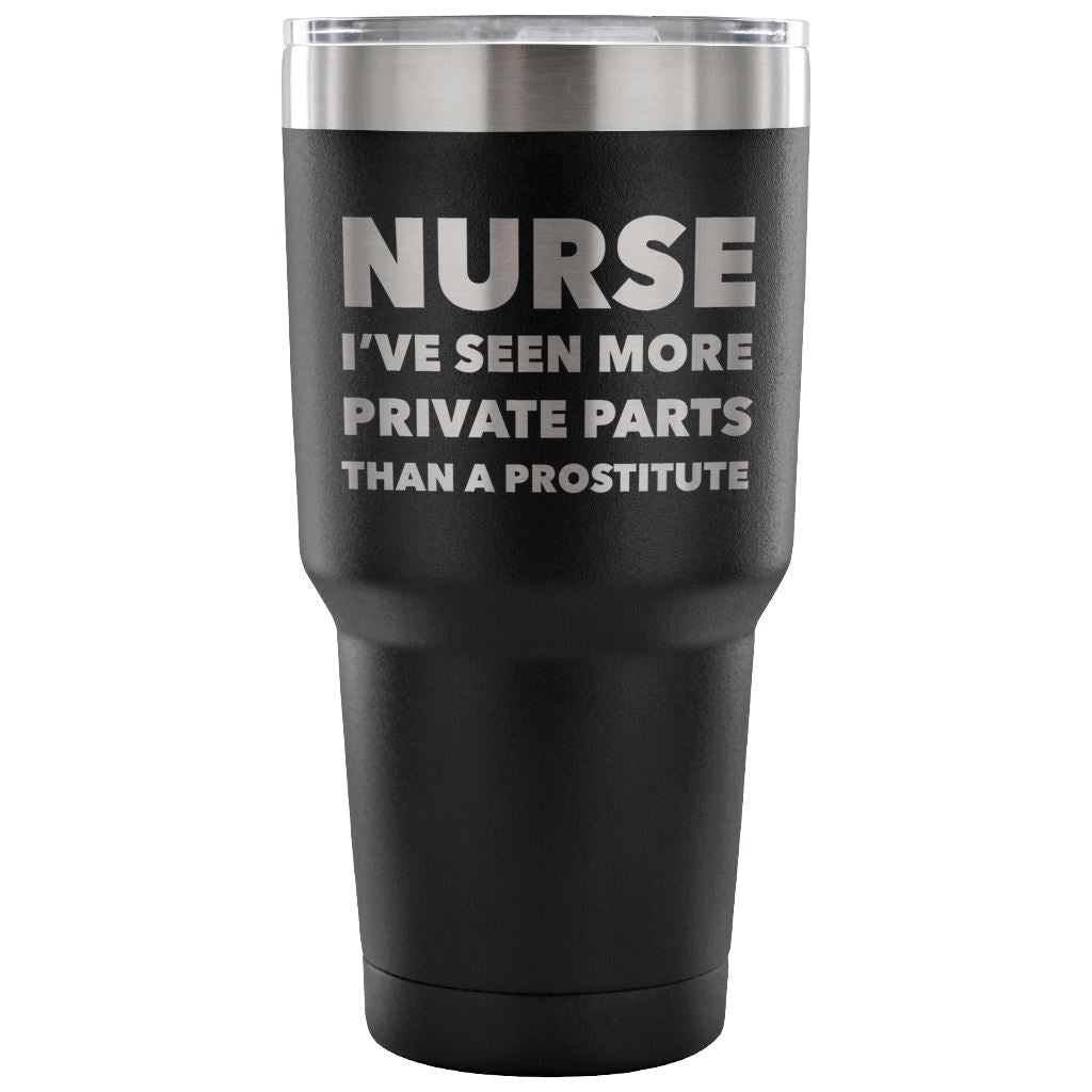 "Nurse - I've Seen More Private Parts Than A Prostitute" - Tumbler Tumblers 30 Ounce Vacuum Tumbler - Black
