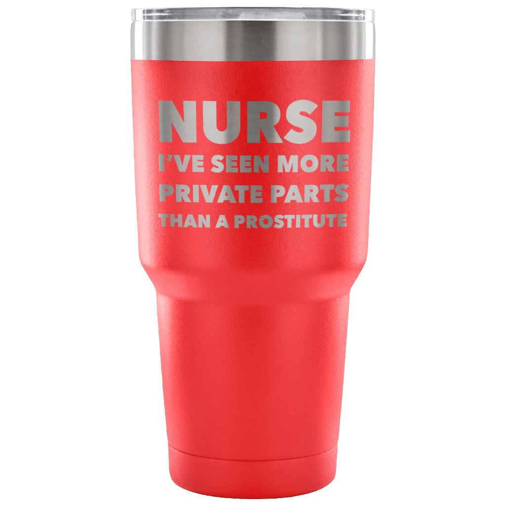"Nurse - I've Seen More Private Parts Than A Prostitute" - Tumbler Tumblers 30 Ounce Vacuum Tumbler - Red 