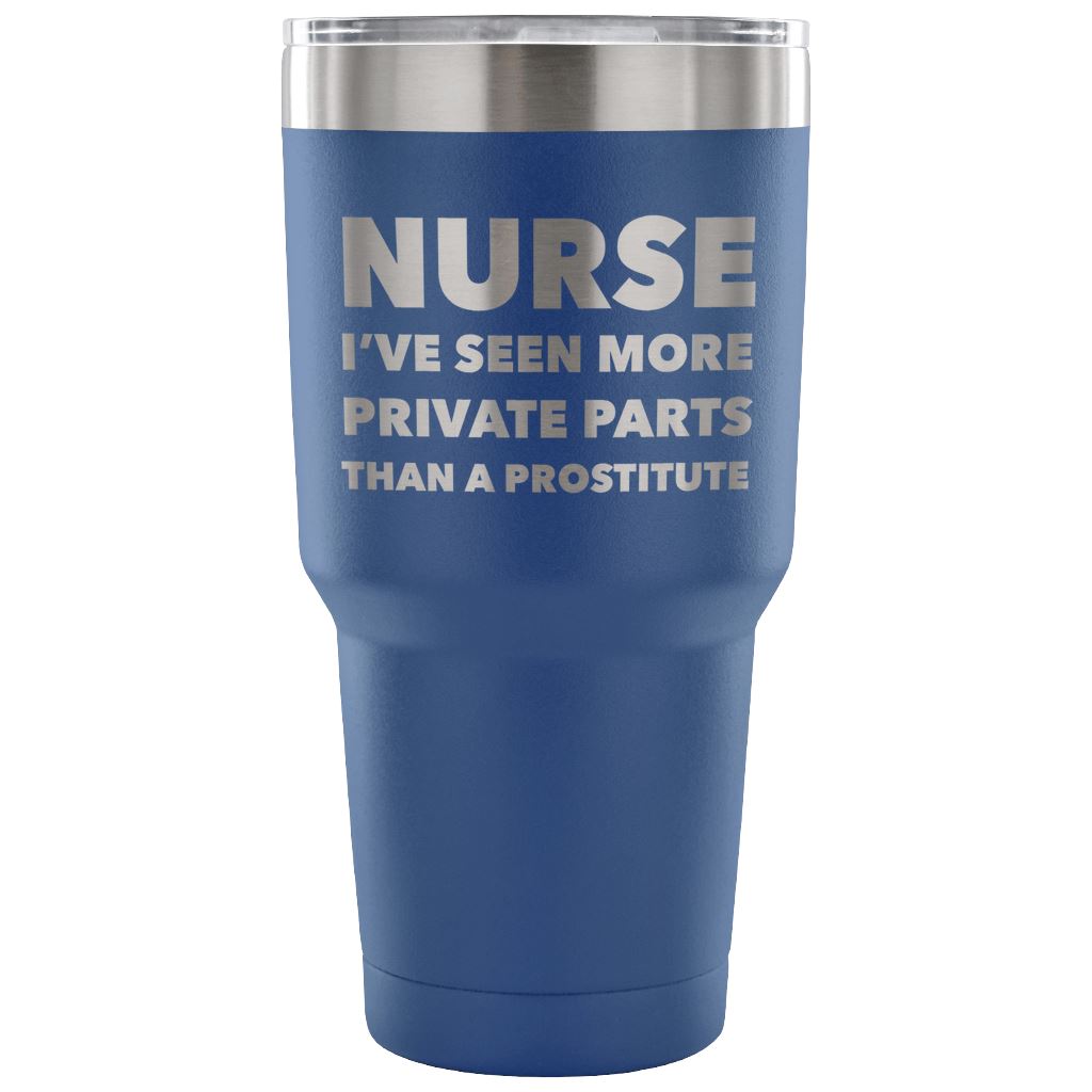 "Nurse - I've Seen More Private Parts Than A Prostitute" - Tumbler Tumblers 30 Ounce Vacuum Tumbler - Blue