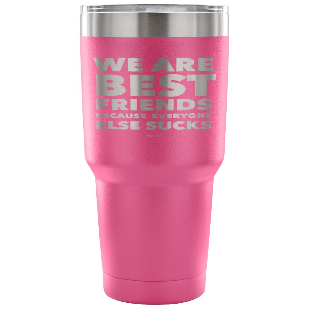 "We Are Best Friends Because Everyone Else Sucks" Stainless Steel Tumbler Tumblers 30 Ounce Vacuum Tumbler - Pink