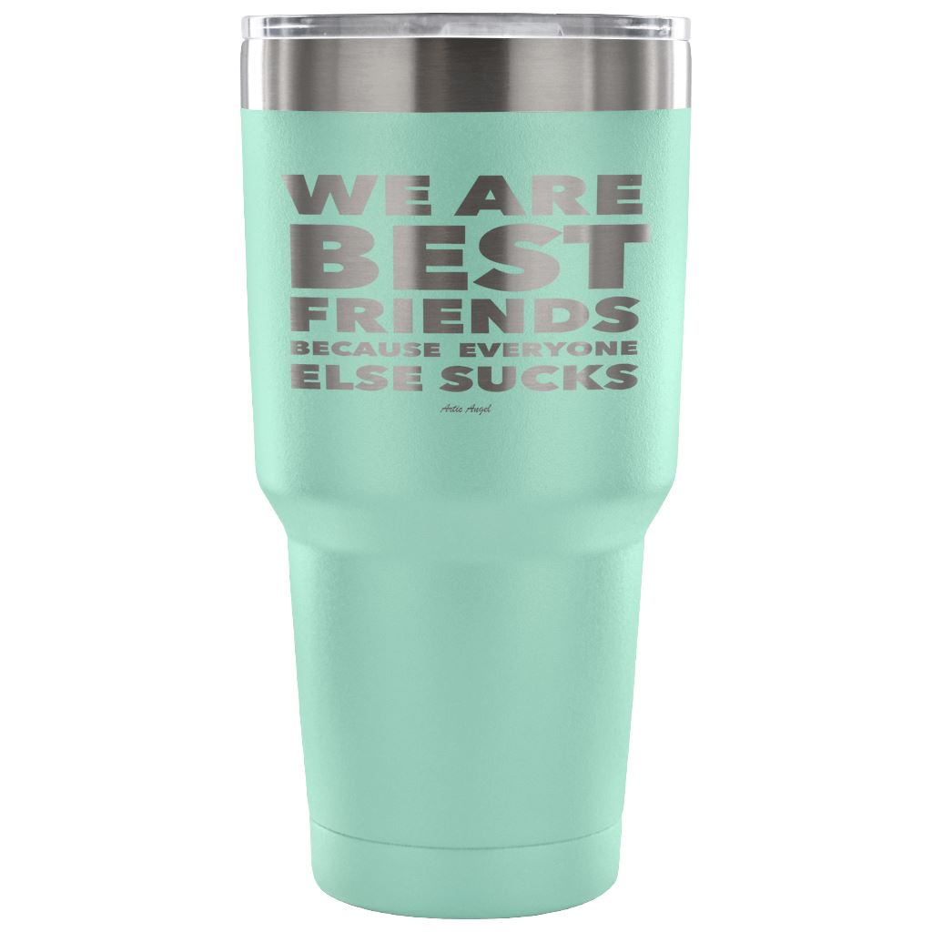 "We Are Best Friends Because Everyone Else Sucks" Stainless Steel Tumbler Tumblers 30 Ounce Vacuum Tumbler - Teal