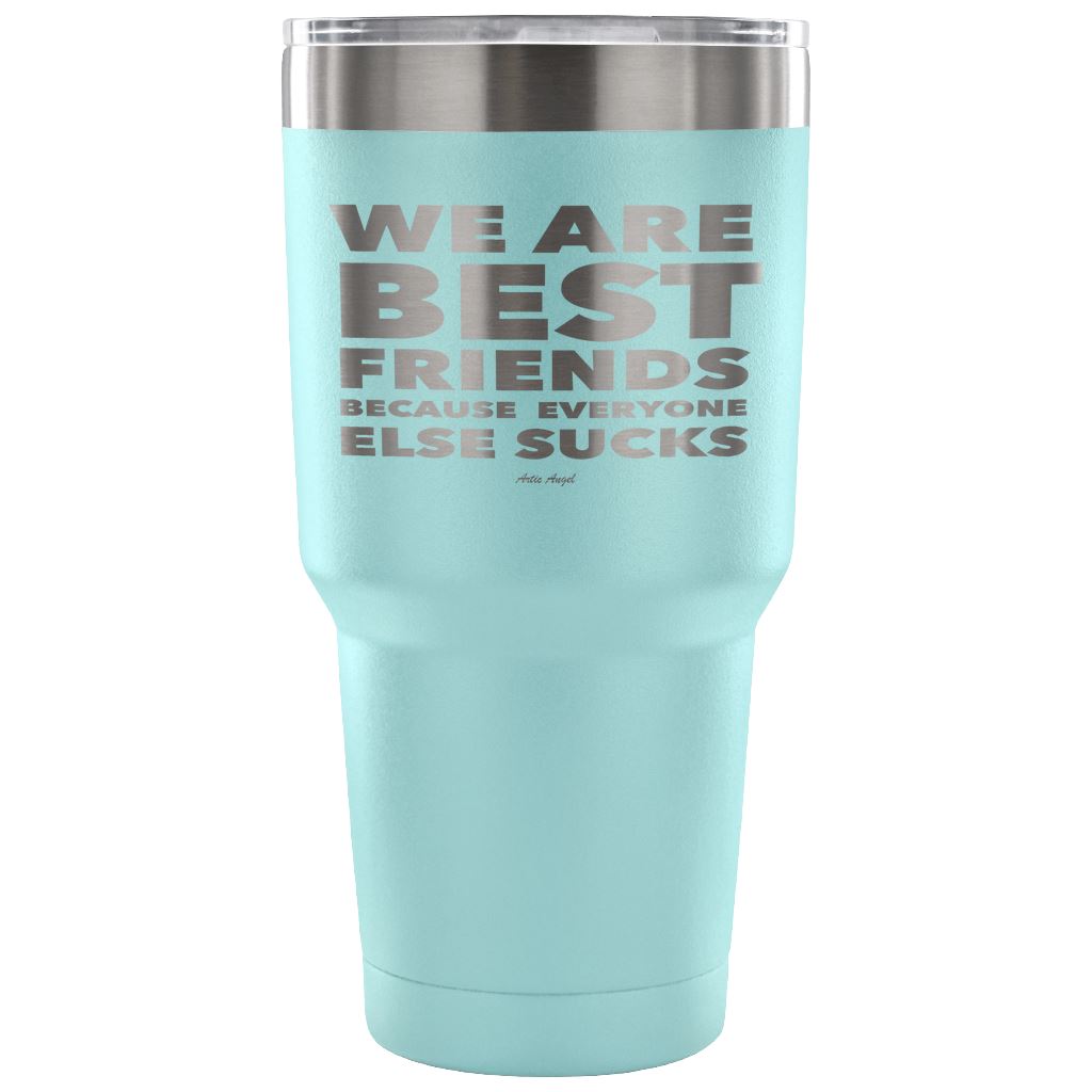 "We Are Best Friends Because Everyone Else Sucks" Stainless Steel Tumbler Tumblers 30 Ounce Vacuum Tumbler - Light Blue