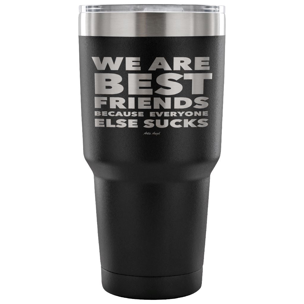 "We Are Best Friends Because Everyone Else Sucks" Stainless Steel Tumbler Tumblers 30 Ounce Vacuum Tumbler - Black
