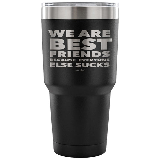 "We Are Best Friends Because Everyone Else Sucks" Stainless Steel Tumbler Tumblers 30 Ounce Vacuum Tumbler - Black