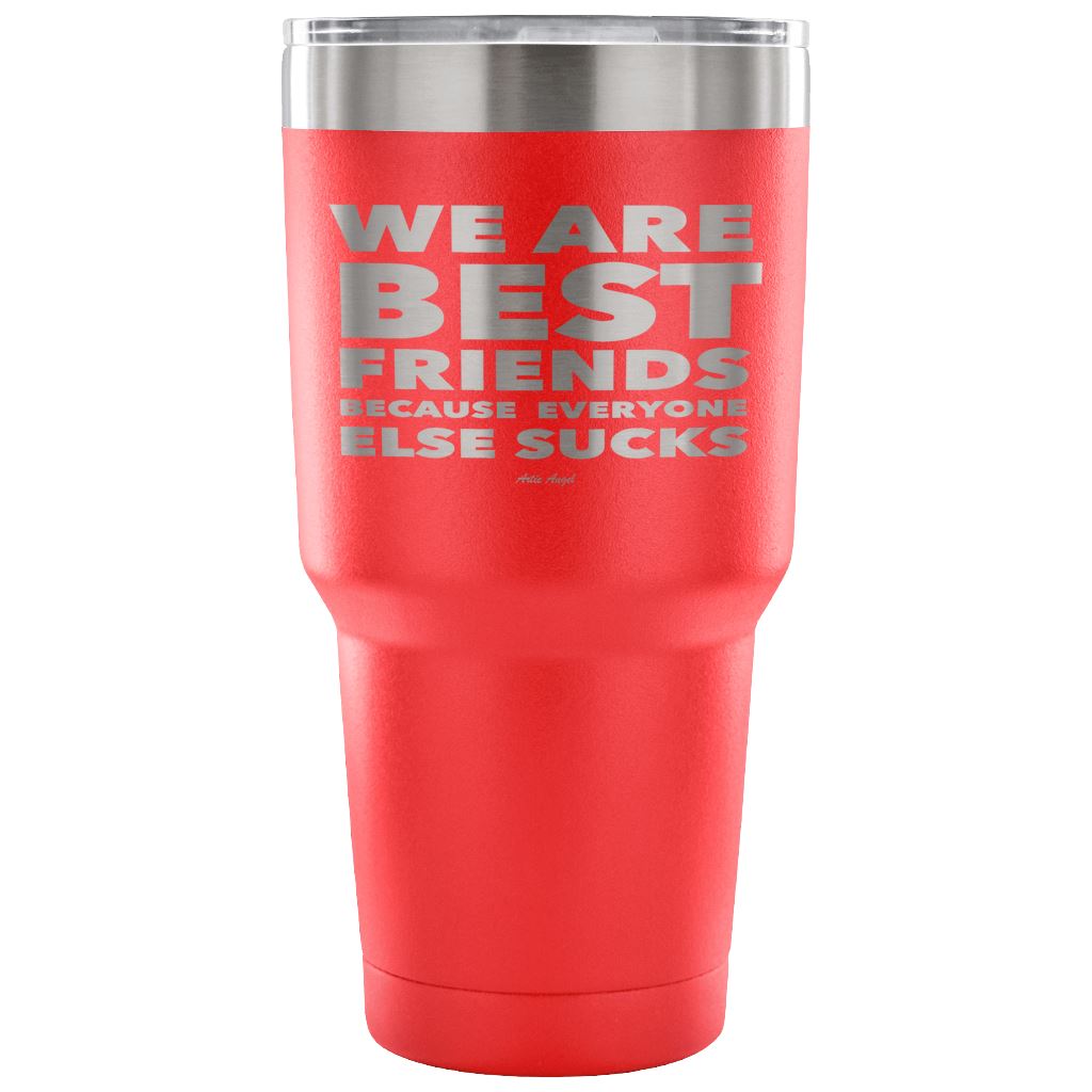 "We Are Best Friends Because Everyone Else Sucks" Stainless Steel Tumbler Tumblers 30 Ounce Vacuum Tumbler - Red