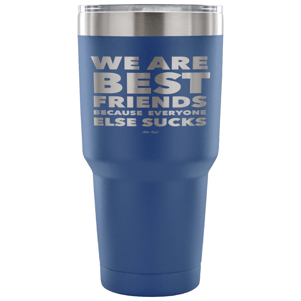 "We Are Best Friends Because Everyone Else Sucks" Stainless Steel Tumbler Tumblers 30 Ounce Vacuum Tumbler - Blue
