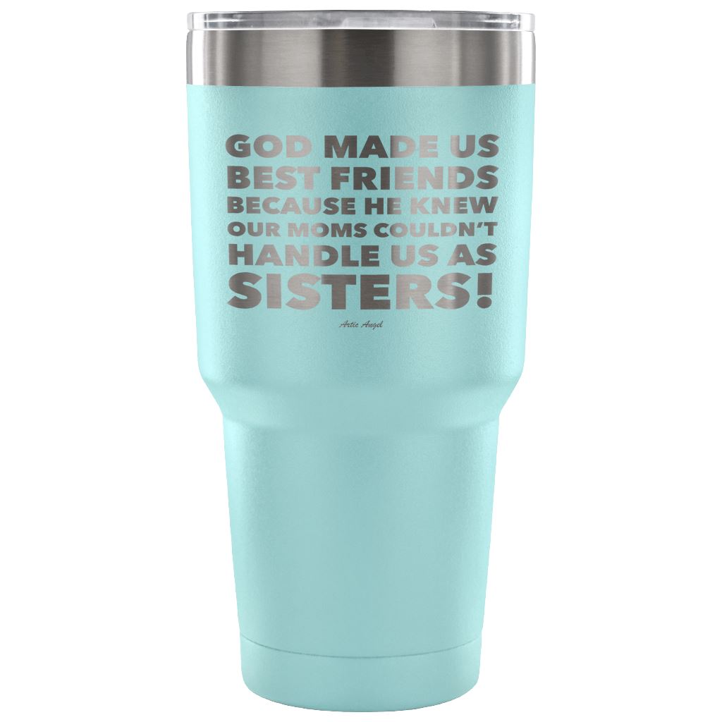 "God Made Us Best Friends Because He Knew Our Moms Couldn't Handle Us As Sisters!" Stainless Steel Tumbler Tumblers 30 Ounce Vacuum Tumbler - Light Blue