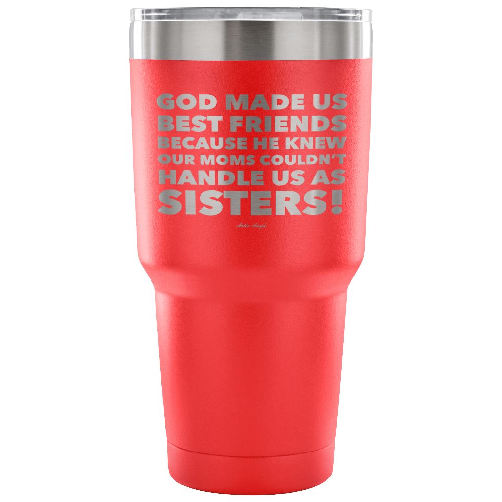 "God Made Us Best Friends Because He Knew Our Moms Couldn't Handle Us As Sisters!" Stainless Steel Tumbler Tumblers 30 Ounce Vacuum Tumbler - Red