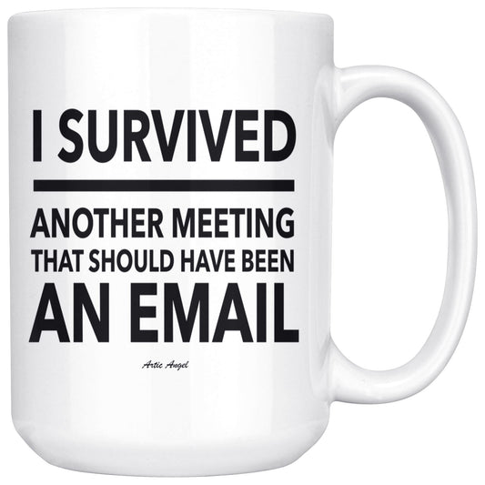 "I Survived Another Meeting That Should Have Been An Email" - Coffee Mug Drinkware White - 15oz