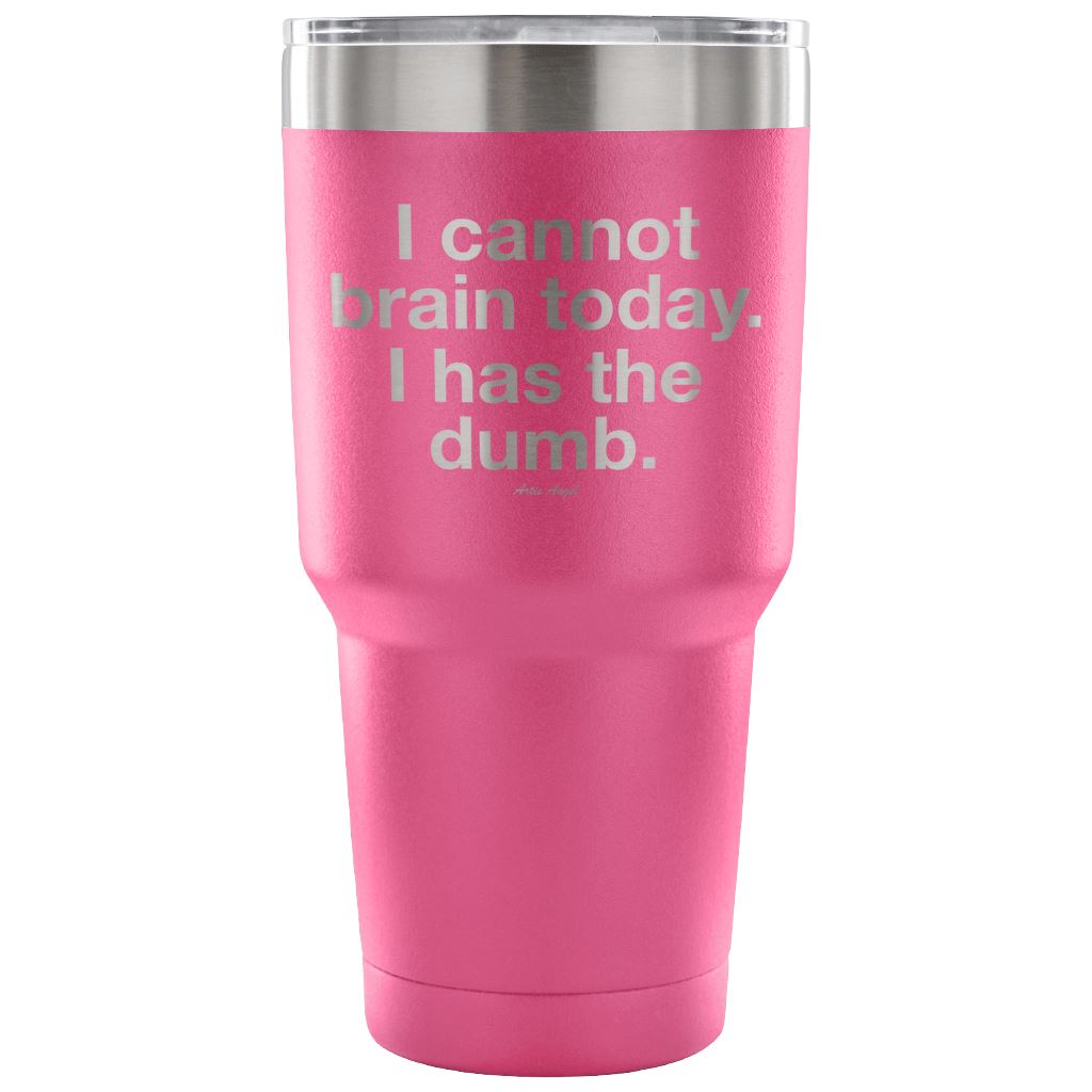 "I Cannot Brain Today. I Has The Dumb" - Stainless Steel Tumbler Tumblers 30 Ounce Vacuum Tumbler - Pink