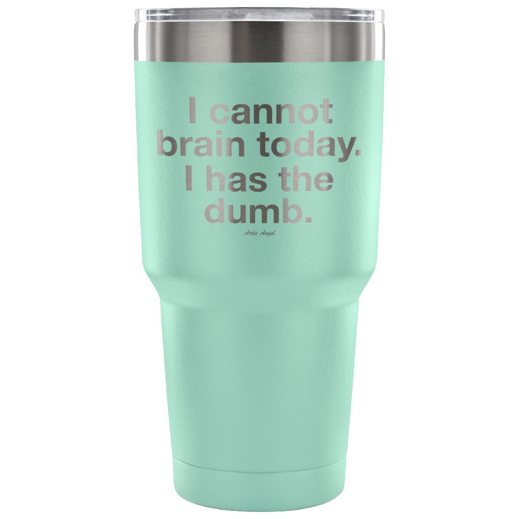 "I Cannot Brain Today. I Has The Dumb" - Stainless Steel Tumbler Tumblers 30 Ounce Vacuum Tumbler - Teal