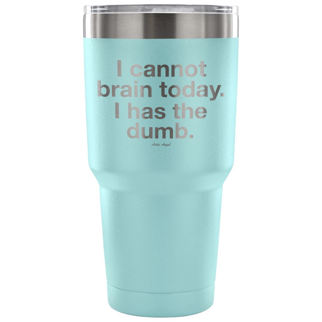 "I Cannot Brain Today. I Has The Dumb" - Stainless Steel Tumbler Tumblers 30 Ounce Vacuum Tumbler - Light Blue