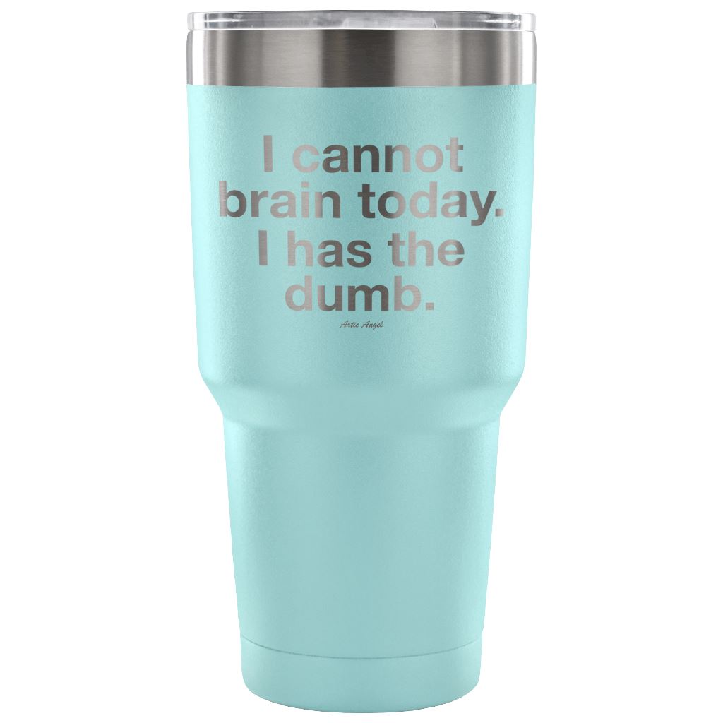 "I Cannot Brain Today. I Has The Dumb" - Stainless Steel Tumbler Tumblers 30 Ounce Vacuum Tumbler - Light Blue 