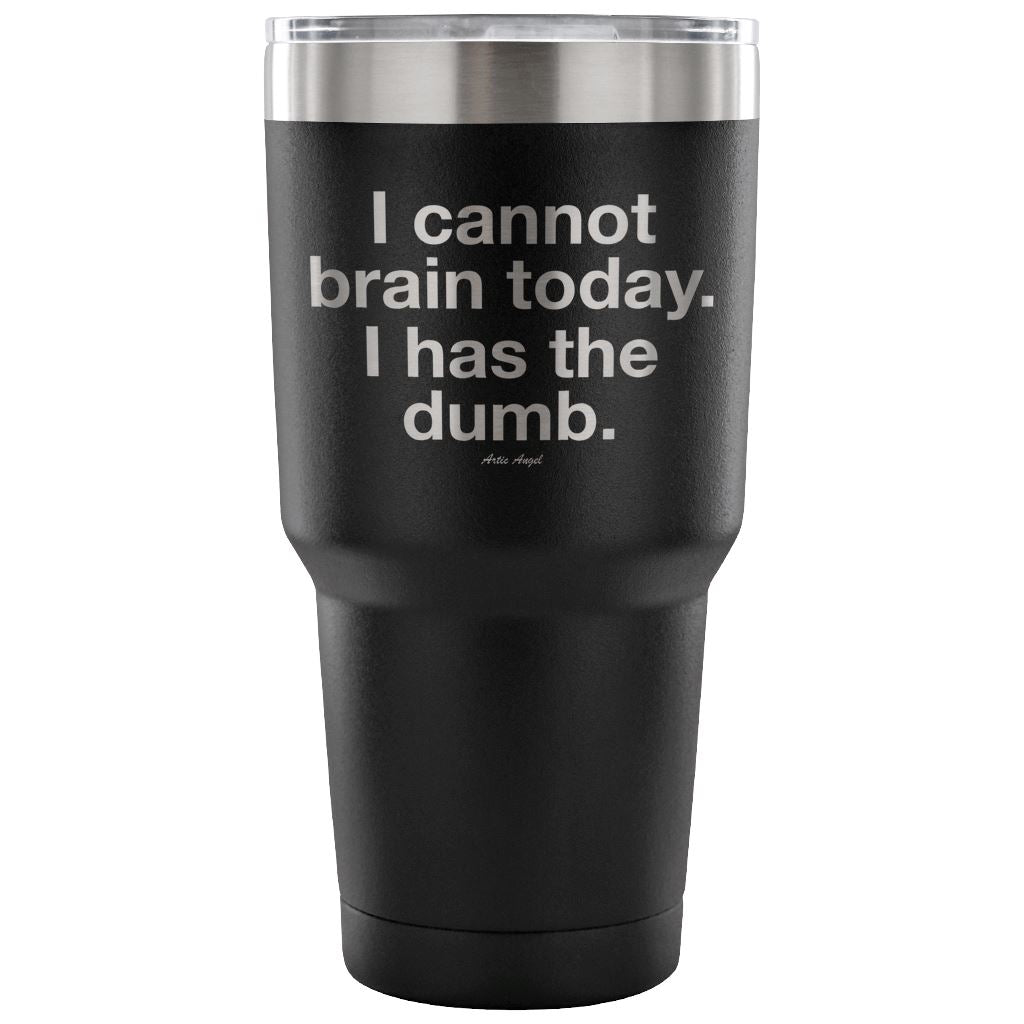 "I Cannot Brain Today. I Has The Dumb" - Stainless Steel Tumbler Tumblers 30 Ounce Vacuum Tumbler - Black