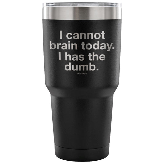 "I Cannot Brain Today. I Has The Dumb" - Stainless Steel Tumbler Tumblers 30 Ounce Vacuum Tumbler - Black
