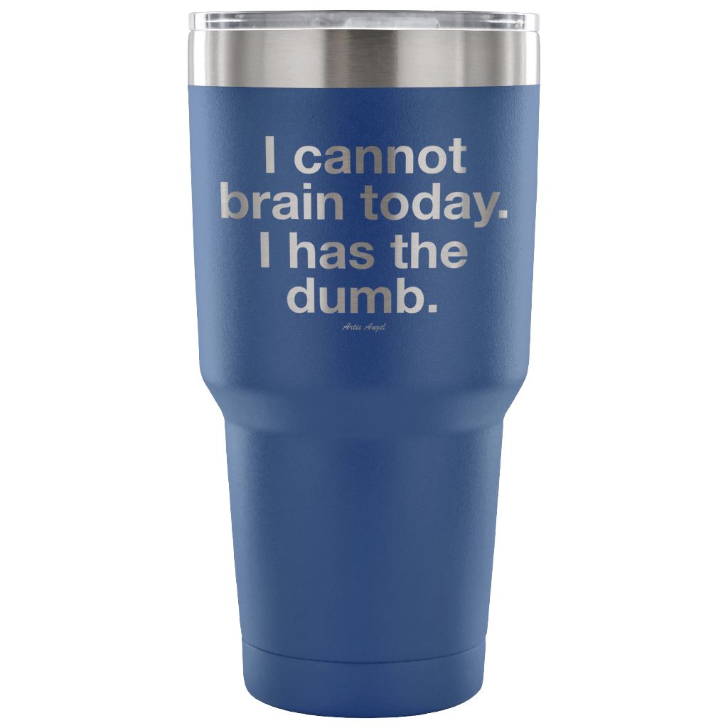 "I Cannot Brain Today. I Has The Dumb" - Stainless Steel Tumbler Tumblers 30 Ounce Vacuum Tumbler - Blue