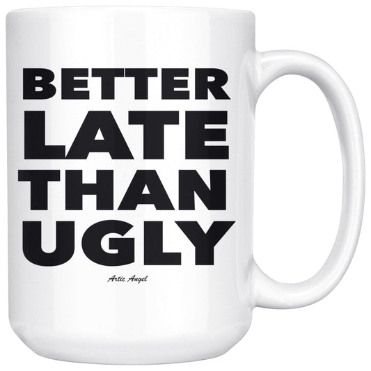 Funny "Better Late Than Ugly" - Coffee Mug Drinkware White - 15oz
