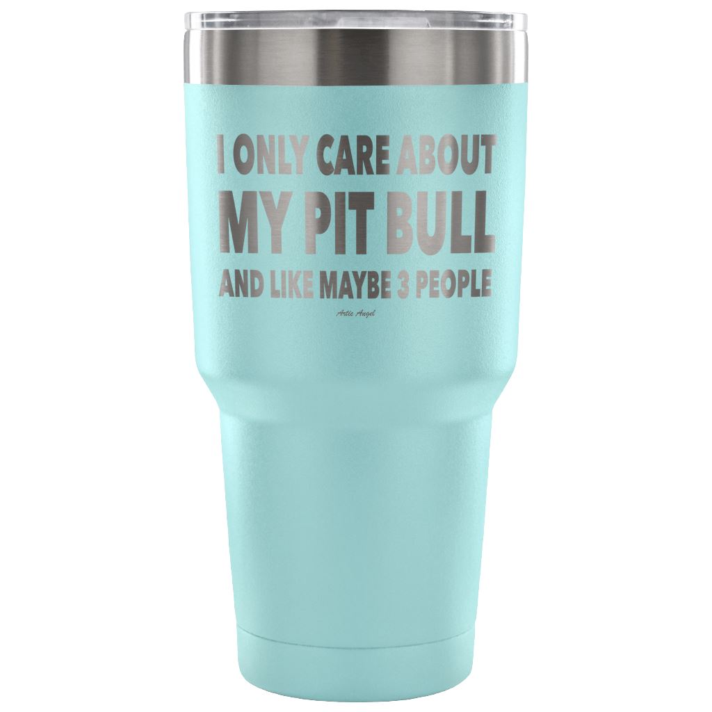 "I Only Care About My Pit Bull And Like Maybe 3 People" Steel Tumbler Tumblers 30 Ounce Vacuum Tumbler - Light Blue