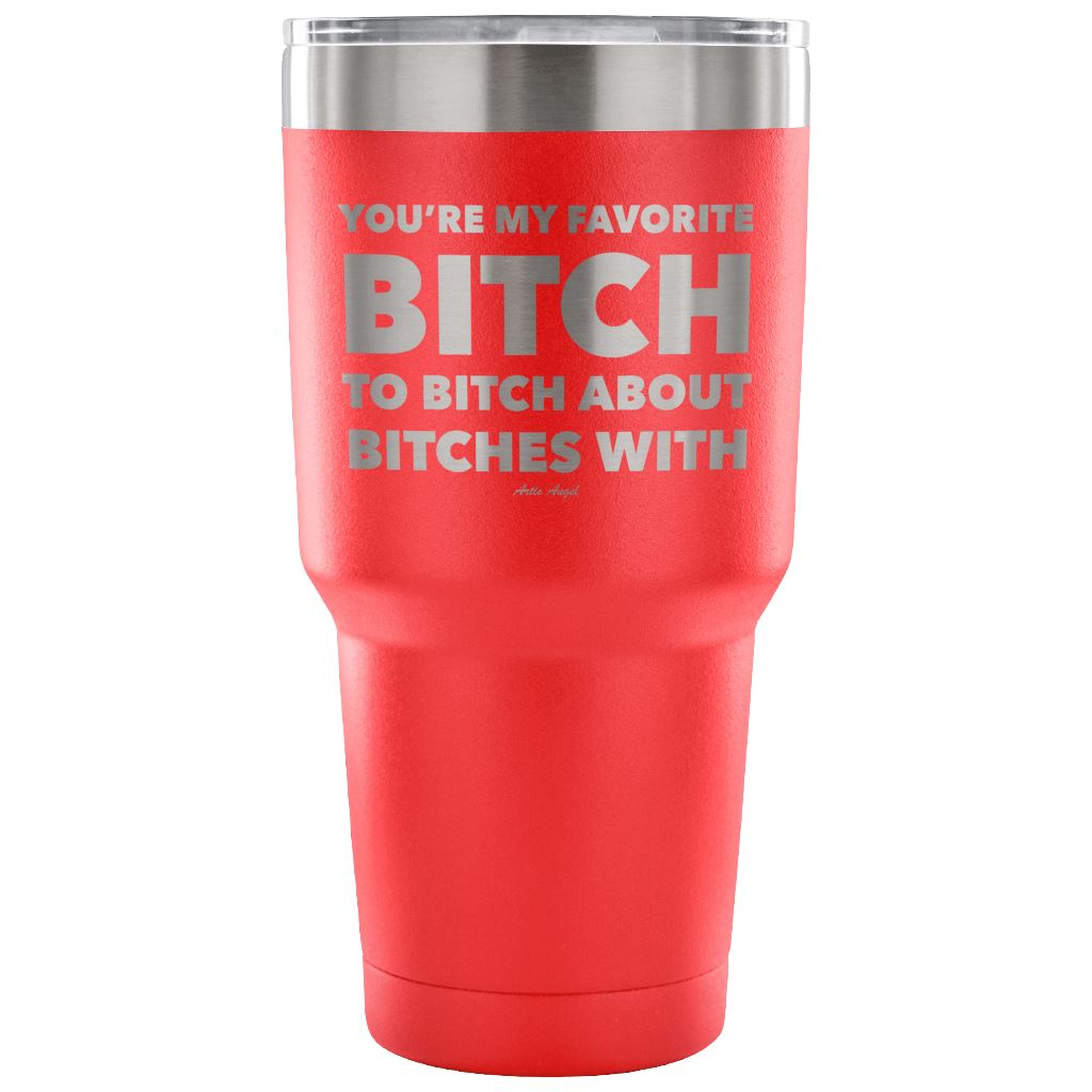 "You're My Favorite Bitch To Bitch About Bitches With" - Stainless Steel Tumbler Tumblers 30 Ounce Vacuum Tumbler - Red