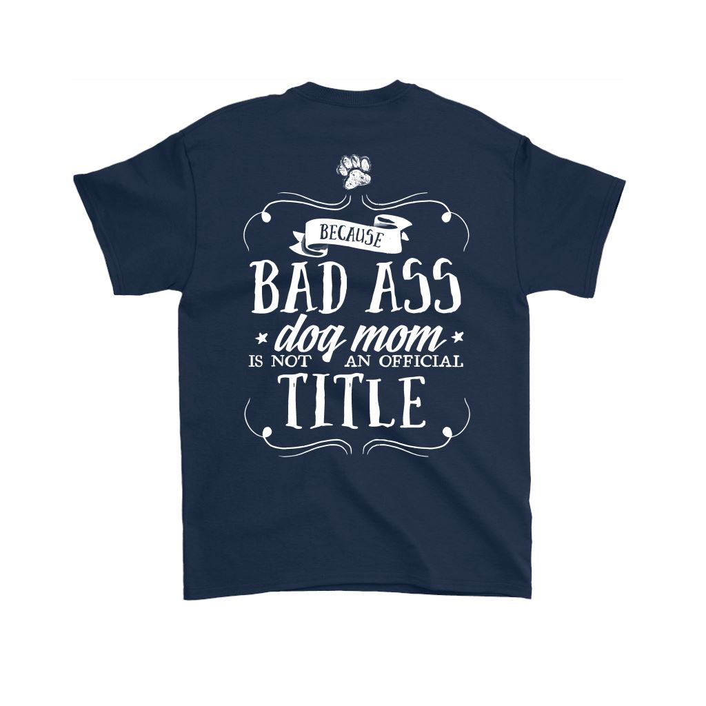 "Pit Bull Mom - Because Bad Ass Dog Mom Isn't An Official Title" - Shirts and Hoodies T-shirt