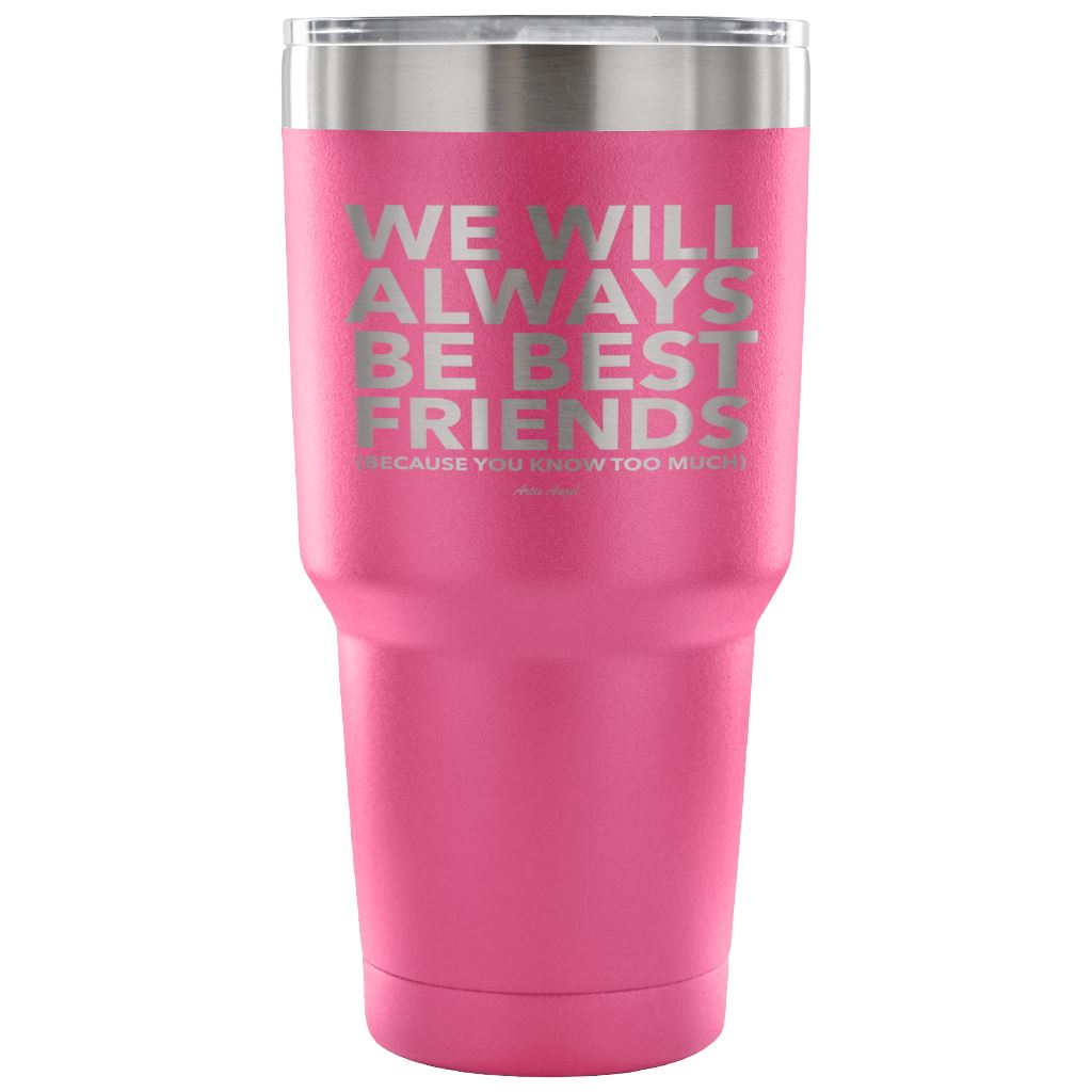 "We Will Always Be Best Friends (Because You Know Too Much) - Stainless Steel Tumbler Tumblers 30 Ounce Vacuum Tumbler - Pink