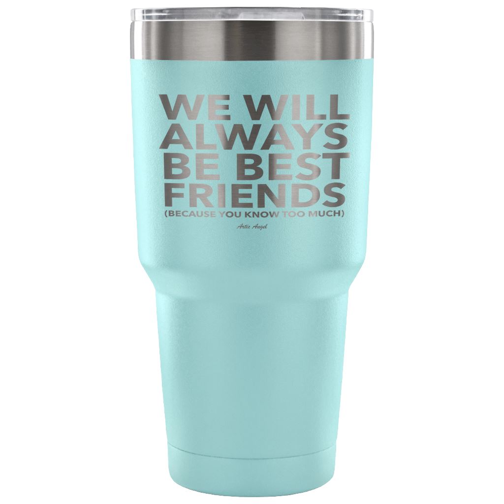 "We Will Always Be Best Friends (Because You Know Too Much) - Stainless Steel Tumbler Tumblers 30 Ounce Vacuum Tumbler - Light Blue