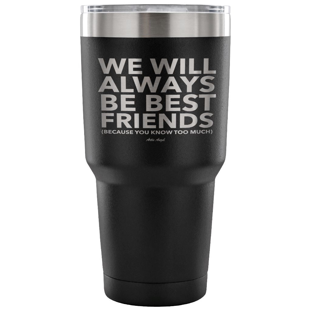 "We Will Always Be Best Friends (Because You Know Too Much) - Stainless Steel Tumbler Tumblers 30 Ounce Vacuum Tumbler - Black