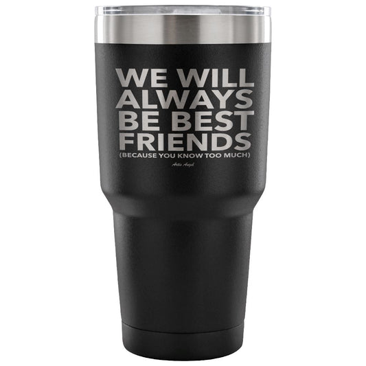 "We Will Always Be Best Friends (Because You Know Too Much) - Stainless Steel Tumbler Tumblers 30 Ounce Vacuum Tumbler - Black