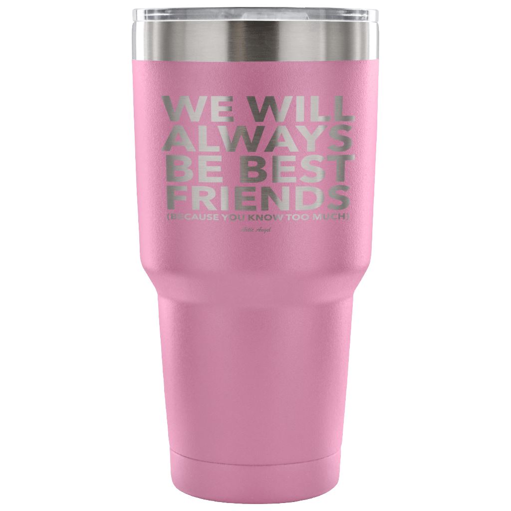 "We Will Always Be Best Friends (Because You Know Too Much) - Stainless Steel Tumbler Tumblers 30 Ounce Vacuum Tumbler - Light Purple