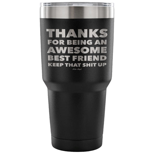 "Thanks For Being An Awesome Best Friend, Keep That Shit Up" - Stainless Steel Tumbler Tumblers 30 Ounce Vacuum Tumbler - Black
