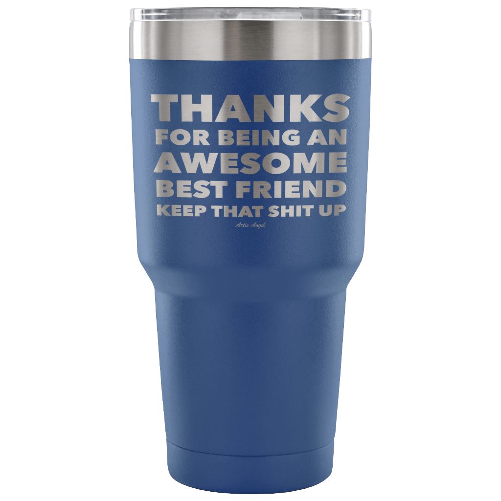 "Thanks For Being An Awesome Best Friend, Keep That Shit Up" - Stainless Steel Tumbler Tumblers 30 Ounce Vacuum Tumbler - Blue 