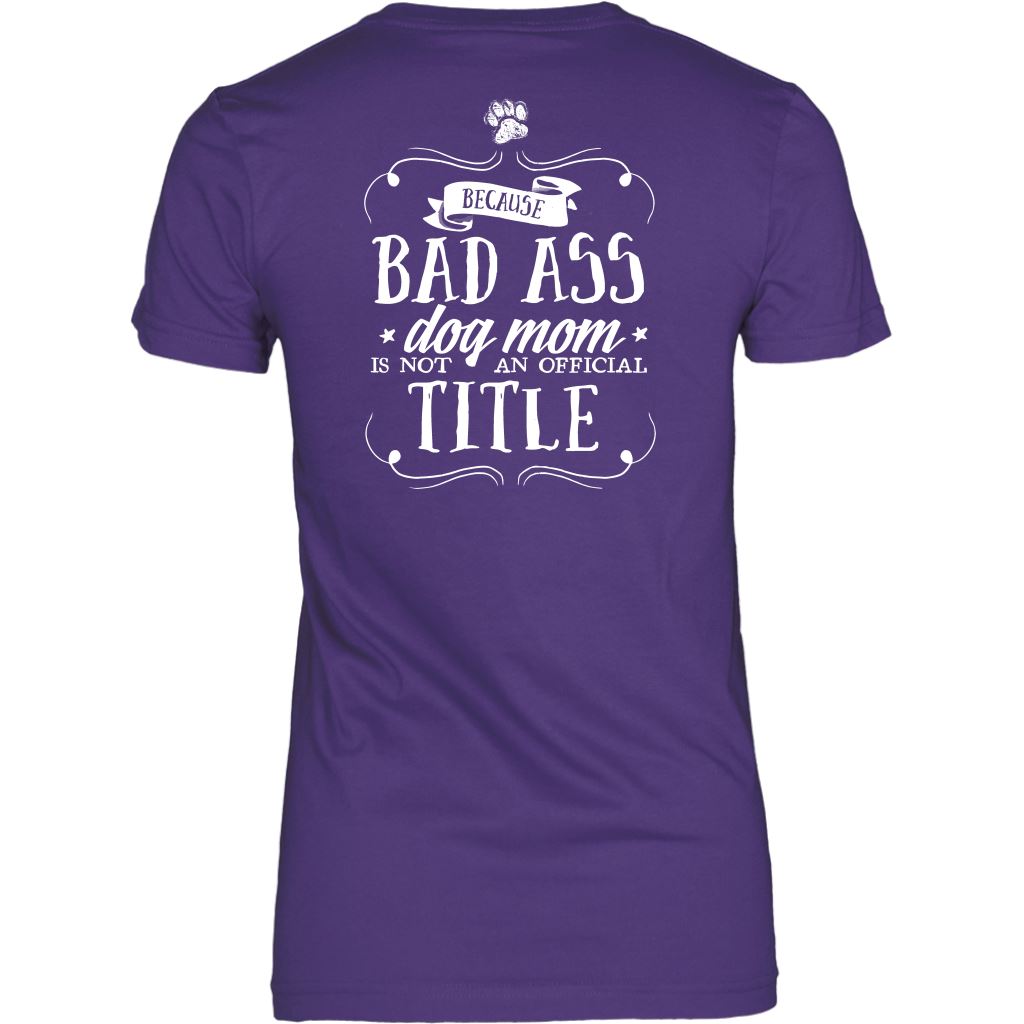 "Pit Bull Mom - Because Bad Ass Dog Mom Isn't An Official Title" - Shirts and Hoodies T-shirt