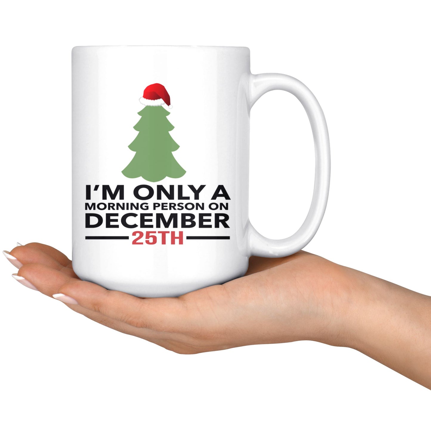 "I'm Only A Morning Person On December 25th" - Coffee Mug Drinkware
