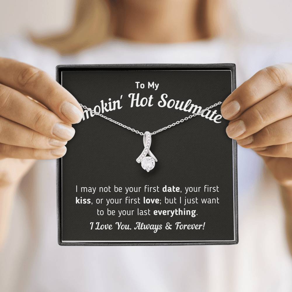 To My Smokin Hot Soulmate - I Want To Be Your Last Everything Jewelry