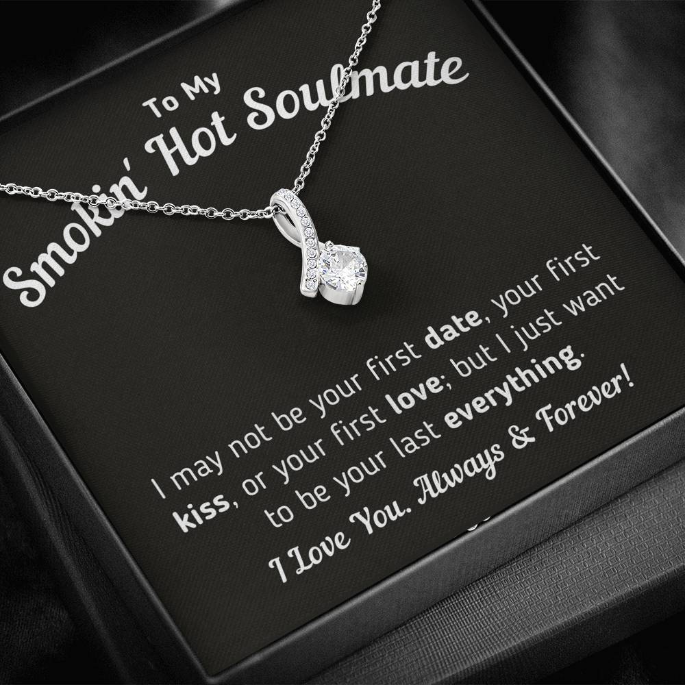 To My Smokin Hot Soulmate - I Want To Be Your Last Everything Jewelry